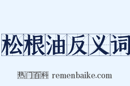 松根油反义词是什么意思的图片